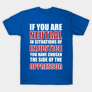 If you are neutral in situations of injustice T-Shirt